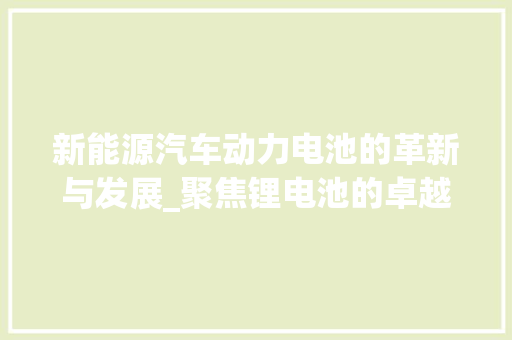 新能源汽车动力电池的革新与发展_聚焦锂电池的卓越表现