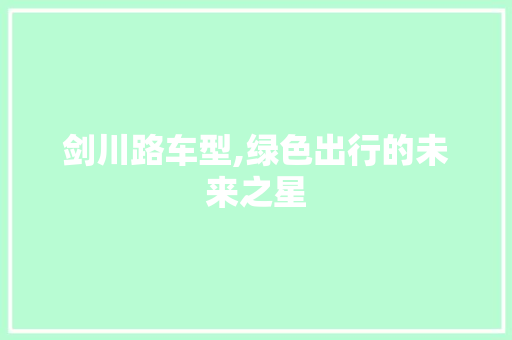 剑川路车型,绿色出行的未来之星