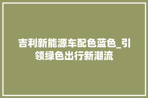 吉利新能源车配色蓝色_引领绿色出行新潮流 发动机配件