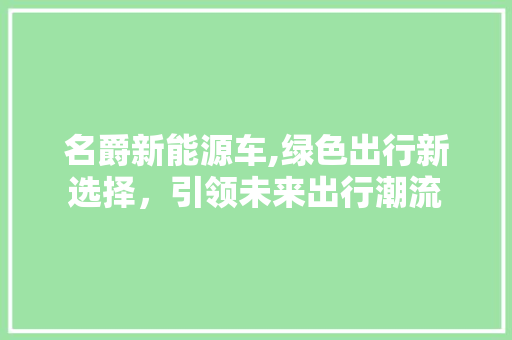名爵新能源车,绿色出行新选择，引领未来出行潮流