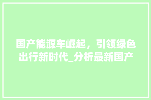 国产能源车崛起，引领绿色出行新时代_分析最新国产能源车排名榜