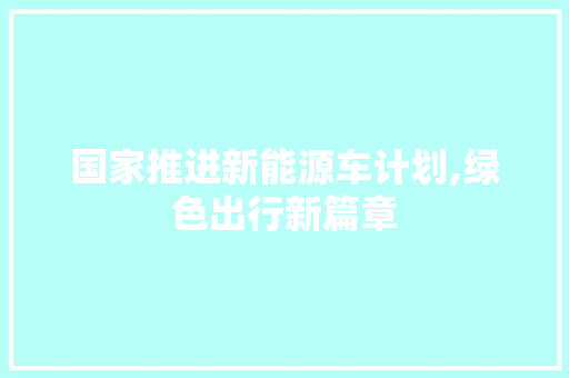 国家推进新能源车计划,绿色出行新篇章