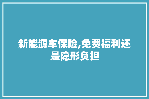 新能源车保险,免费福利还是隐形负担