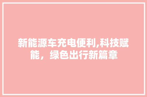 新能源车充电便利,科技赋能，绿色出行新篇章 发动机配件