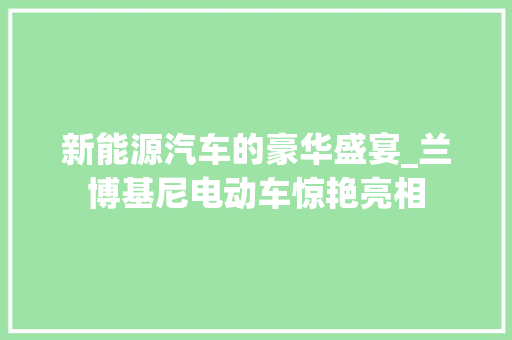 新能源汽车的豪华盛宴_兰博基尼电动车惊艳亮相