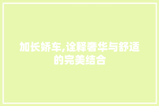 加长娇车,诠释奢华与舒适的完美结合