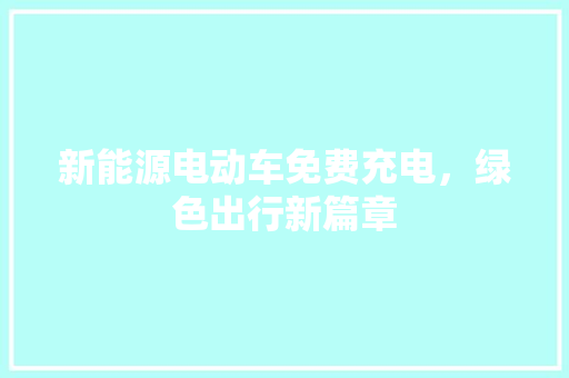 新能源电动车免费充电，绿色出行新篇章