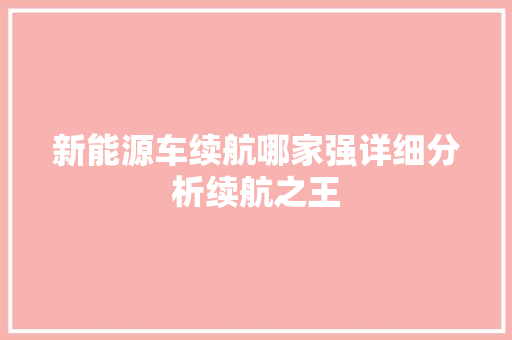 新能源车续航哪家强详细分析续航之王 蓄电池配件