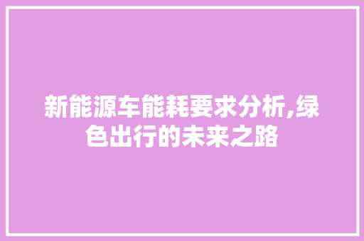 新能源车能耗要求分析,绿色出行的未来之路
