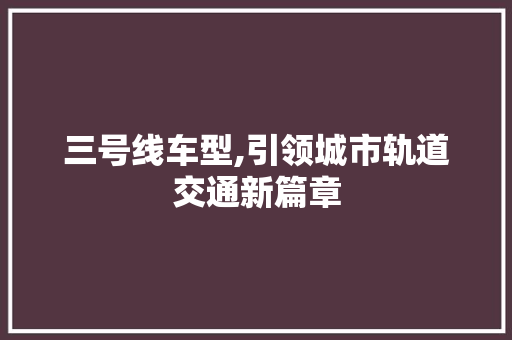 三号线车型,引领城市轨道交通新篇章