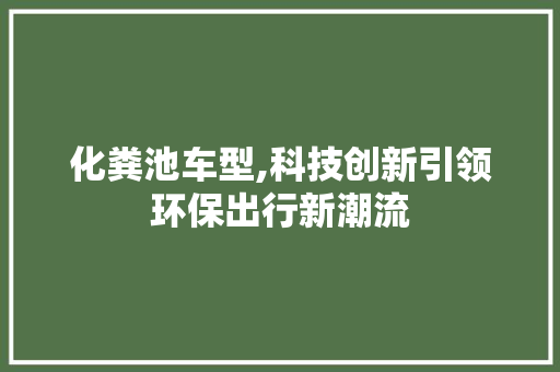 化粪池车型,科技创新引领环保出行新潮流