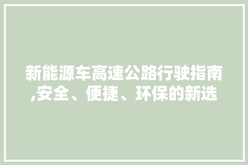 新能源车高速公路行驶指南,安全、便捷、环保的新选择 车灯配件
