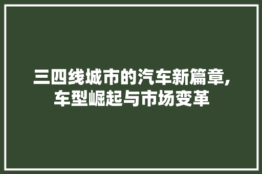 三四线城市的汽车新篇章,车型崛起与市场变革