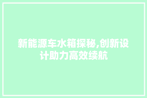 新能源车水箱探秘,创新设计助力高效续航