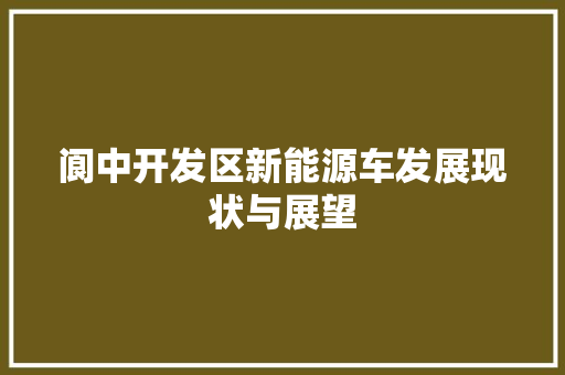 阆中开发区新能源车发展现状与展望