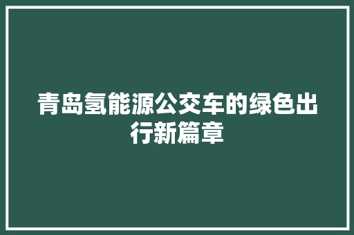 青岛氢能源公交车的绿色出行新篇章
