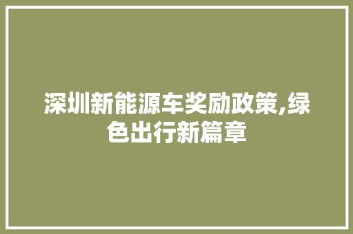 深圳新能源车奖励政策,绿色出行新篇章