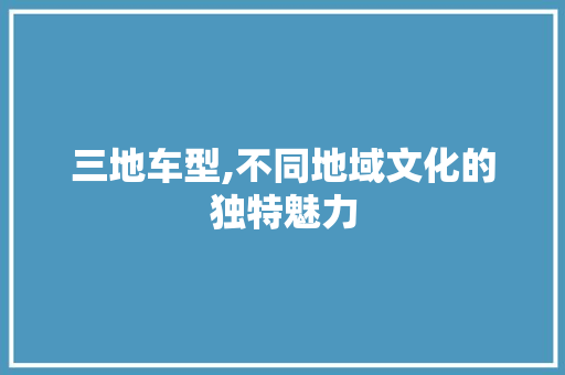 三地车型,不同地域文化的独特魅力