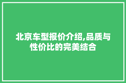北京车型报价介绍,品质与性价比的完美结合