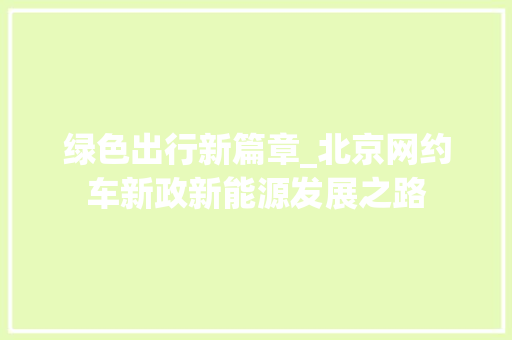 绿色出行新篇章_北京网约车新政新能源发展之路 蓄电池配件