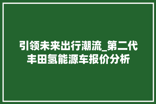 引领未来出行潮流_第二代丰田氢能源车报价分析