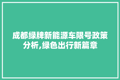 成都绿牌新能源车限号政策分析,绿色出行新篇章