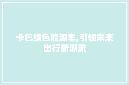 卡巴绿色能源车,引领未来出行新潮流