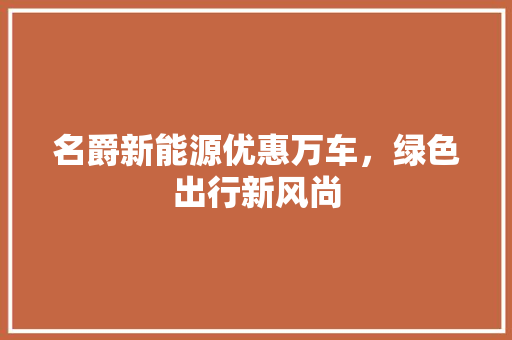 名爵新能源优惠万车，绿色出行新风尚
