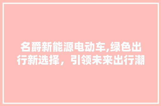 名爵新能源电动车,绿色出行新选择，引领未来出行潮流 新能源汽车