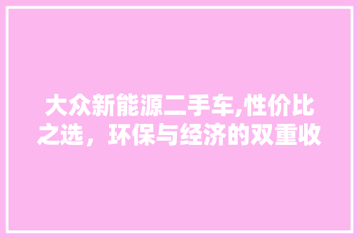 大众新能源二手车,性价比之选，环保与经济的双重收益