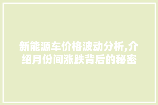 新能源车价格波动分析,介绍月份间涨跌背后的秘密 车灯配件