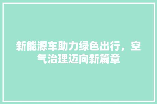 新能源车助力绿色出行，空气治理迈向新篇章