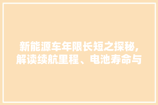 新能源车年限长短之探秘,解读续航里程、电池寿命与车龄的关系
