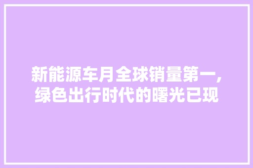 新能源车月全球销量第一,绿色出行时代的曙光已现 底盘配件