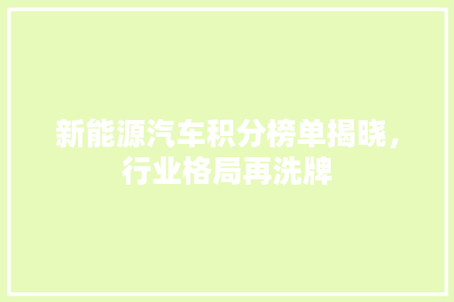 新能源汽车积分榜单揭晓，行业格局再洗牌 发动机配件