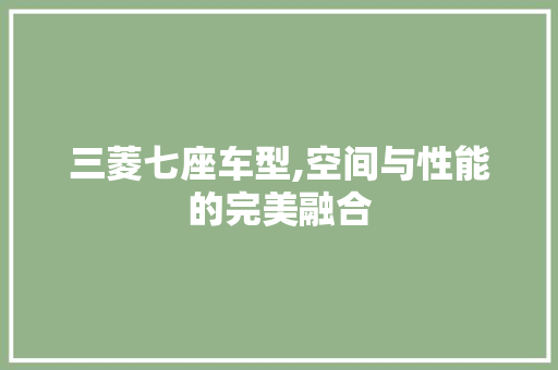 三菱七座车型,空间与性能的完美融合