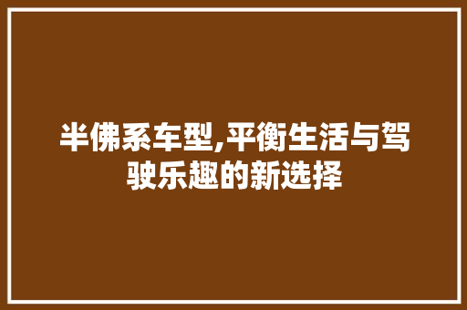 半佛系车型,平衡生活与驾驶乐趣的新选择