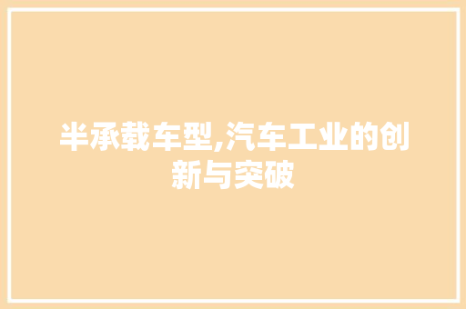 半承载车型,汽车工业的创新与突破
