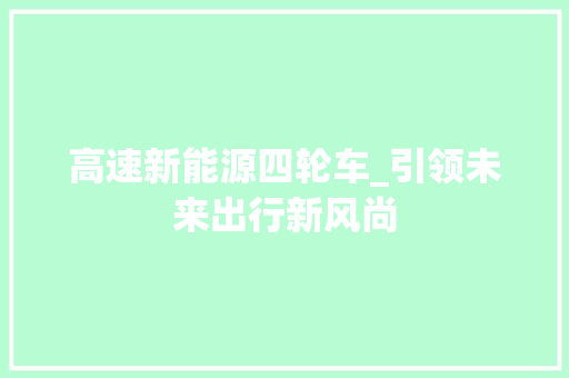 高速新能源四轮车_引领未来出行新风尚