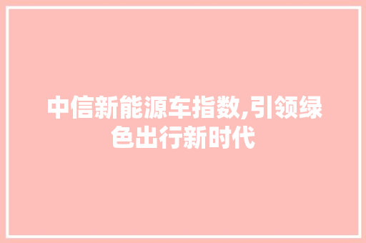 中信新能源车指数,引领绿色出行新时代