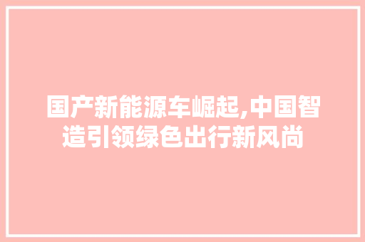 国产新能源车崛起,中国智造引领绿色出行新风尚