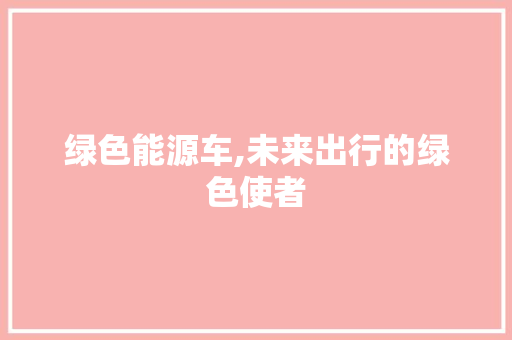 绿色能源车,未来出行的绿色使者