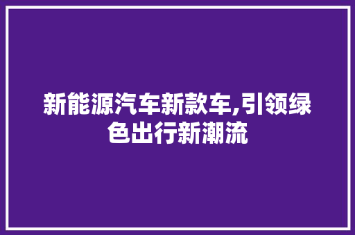 新能源汽车新款车,引领绿色出行新潮流 发动机配件