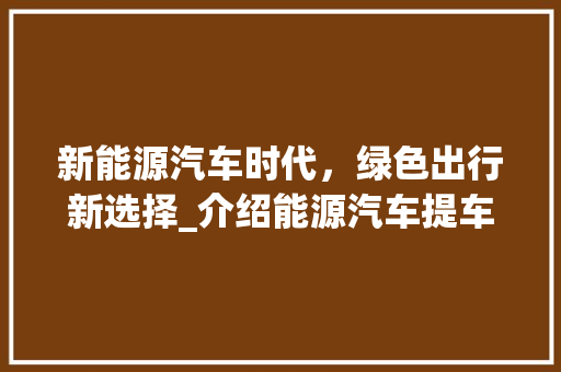 新能源汽车时代，绿色出行新选择_介绍能源汽车提车体验 底盘配件
