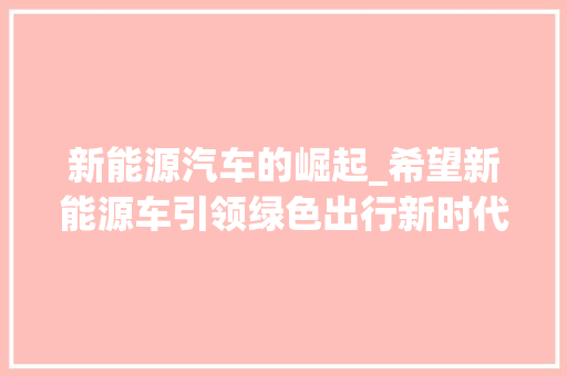 新能源汽车的崛起_希望新能源车引领绿色出行新时代