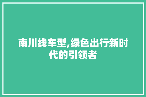 南川线车型,绿色出行新时代的引领者