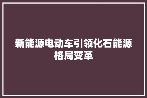 新能源电动车引领化石能源格局变革