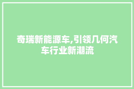 奇瑞新能源车,引领几何汽车行业新潮流