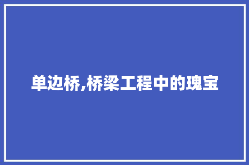 单边桥,桥梁工程中的瑰宝