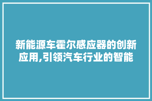 新能源车霍尔感应器的创新应用,引领汽车行业的智能革命